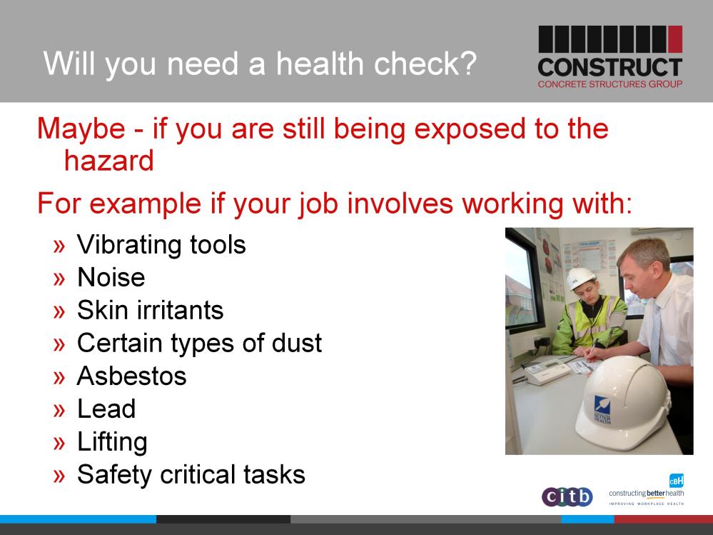 If you are still being exposed to the hazard, then in some cases they may have to provide you with work related health checks, which you may also hear called health surveillance Examples of where