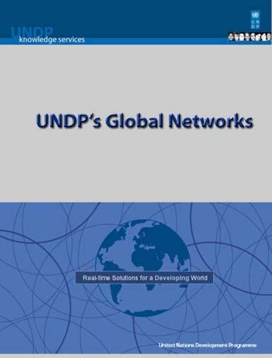UNDP as Knowledge Network As Global development network in UN System, UNDP developed Global Networks to share experience and knowledge among HQ, and field/country Offices.