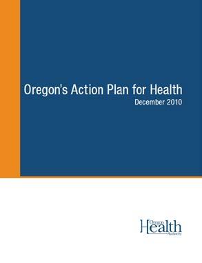 Brief history 2009: House Bill 2009 Consolidated state health care purchasing into one agency Created the Oregon Health Policy Board 2010: Oregon s Action Plan for Health Population health included