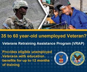 VRAP - VA and DOL Partnership Offers up to 12 months of training assistance to unemployed Veterans, between 35-60 years old who are; Ineligible for other VA education benefits, Not be in receipt of
