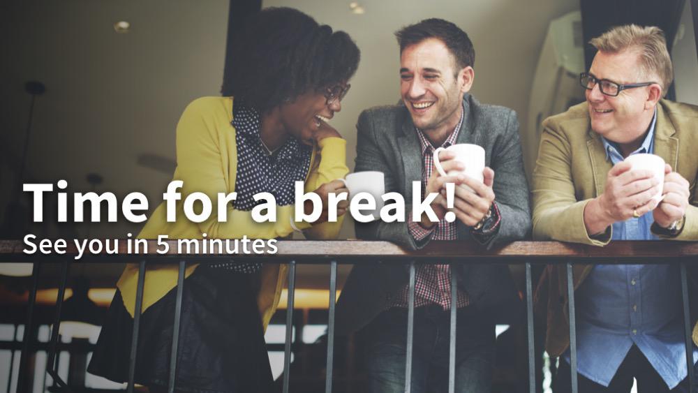 SHOW: Slide 17: Take a Break DO: Invite participants to take a 5 minute break.
