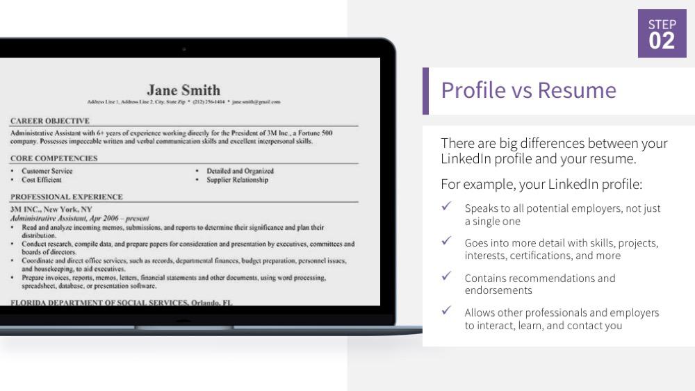 SHOW: Slide 13: Profile vs Resume SAY: Your LinkedIn profile is different from a resume.