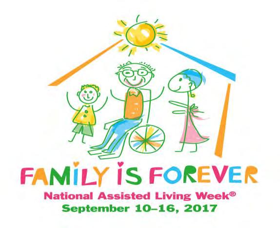P A G E 2 National Assisted Living Week Sunday, September 10 - Saturday, September 16, 2017 Family is Forever is this year s theme for National Assisted Living Week.