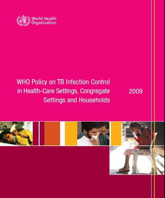 2009 WHO TB Infection Control Policy Addresses health facilities, congregate settings and households Adds a managerial component at the national and facility level Promotes the role of the civil