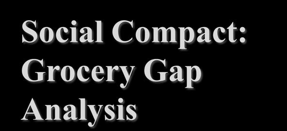 Social Compact: Grocery Gap Analysis About Social Compact Social Compact is a non-profit organization that