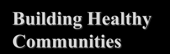 Building Healthy Communities Building Healthy Communities Is a 10-year, $1 billion program of The California Endowment.