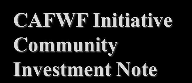 CAFWF Initiative Community Investment Note The California FreshWorks Fund Initiative provides investors with a way to support CAFWF through the purchase of Calvert Foundation s Community Investment