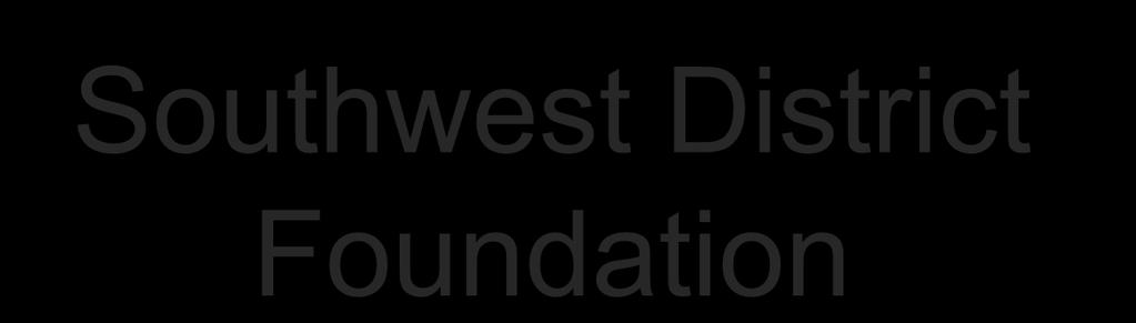 Southwest District Foundation ä Administered by a separate Board of Directors ä Projects:
