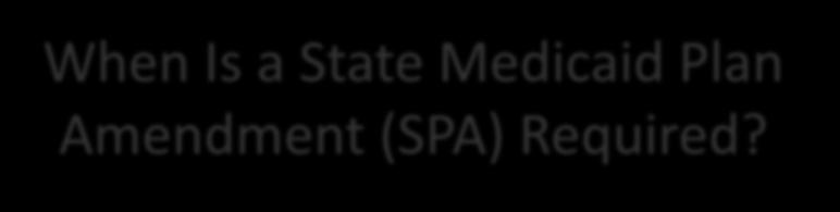 When Is a State Medicaid Plan Amendment (SPA) Required?