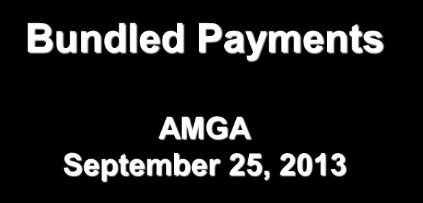 Bundled Payments AMGA September 25, 2013 Who Are We