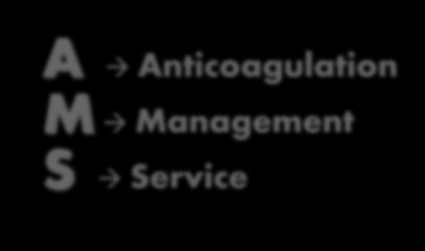 A Anticoagulation M Management S Service Every patient has a primary nurse your AMS nurse is your anticoagulation manager AMS Office