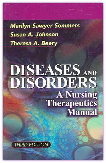 Diseases and Disorders: A Nursing Therapeutics Manual Complete coverage of more than 250 medical conditions encountered in nursing practice Practical