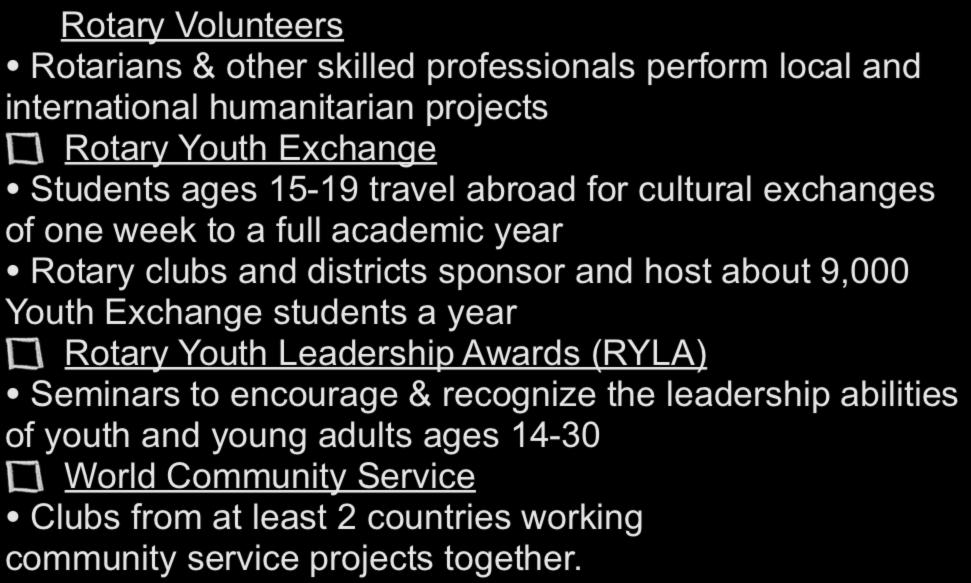 RI Programs & Opportunities for Involvement (2 of 2) Rotary Volunteers Rotarians & other skilled professionals perform local and international
