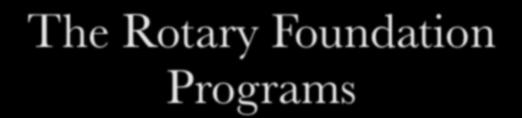 The Rotary Foundation Programs