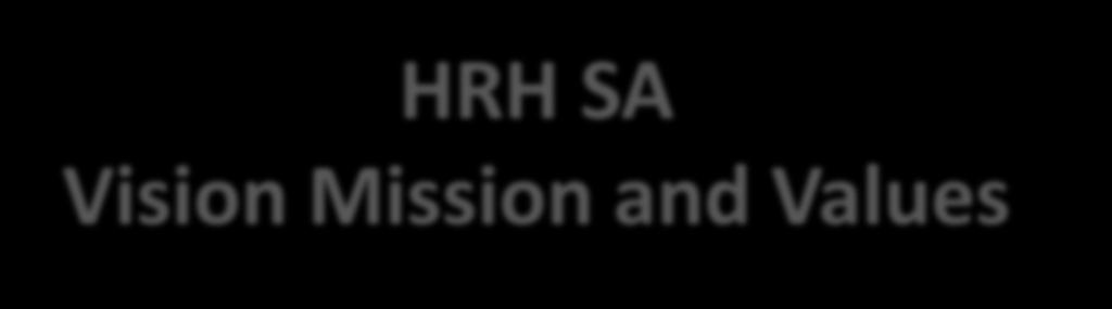 VISION HRH SA Vision Mission and Values A workforce developed through innovative education and training strategies and fit for purpose to meet the needs of the re engineered health system and