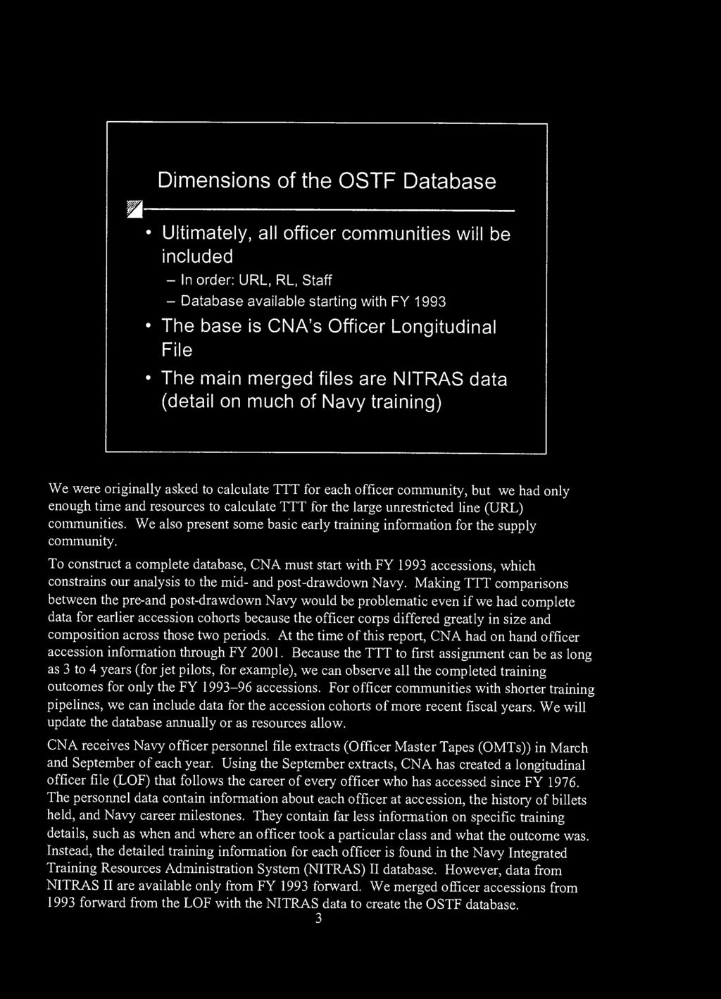 Dimensions of the OSTF Database m Ultimately, ail officer communities will be included - In order: URL, RL, Staff - Database available starting with FY 1993 The base is CNA's Officer Longitudinal