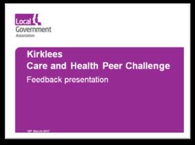 Peer Challenge Key Messages Now is the time for action Political, clinical and management leadership working together Develop a simple narrative that drives the activity to place the individual