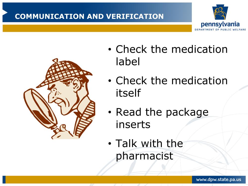 When you get the medication from the pharmacy, check the medication label and the medication itself to make sure that it is the right prescription.