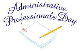 APRIL 25th In recognition of Administrative Professionals Day, which recognizes the important role of administrative staff, I would like to call attention to the administrative support team of the