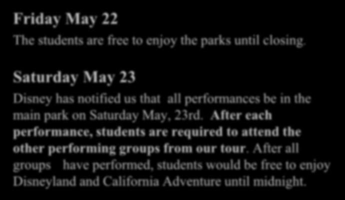 Friday May 22 The students are free to enjoy the parks until closing. Saturday May 23 Disney has notified us that all performances be in the main park on Saturday May, 23rd.