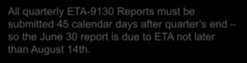 All quarterly ETA-9130 Reports must be submitted 45 calendar days after