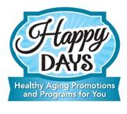 H.A.P.P.Y. Day A day long, healthy aging event for older adults, caregivers, and family members. Come connect, learn, share, and have fun with friends and neighbours!