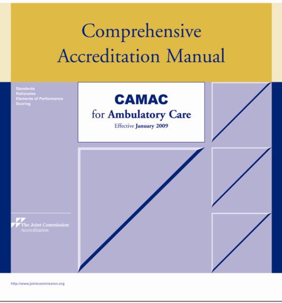 Standards, Goals and Survey Process The Standards Manual The Joint Commission s Comprehensive Accreditation Manual for Ambulatory Care (CAMAC) is the place to begin when preparing for accreditation.