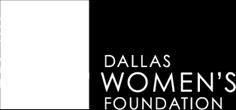 When preparing responses for the Spring 2016 Dallas Women s Foundation Community Grant Cycle, please tailor your responses to align with the mission and vision of the Dallas Women s Foundation: