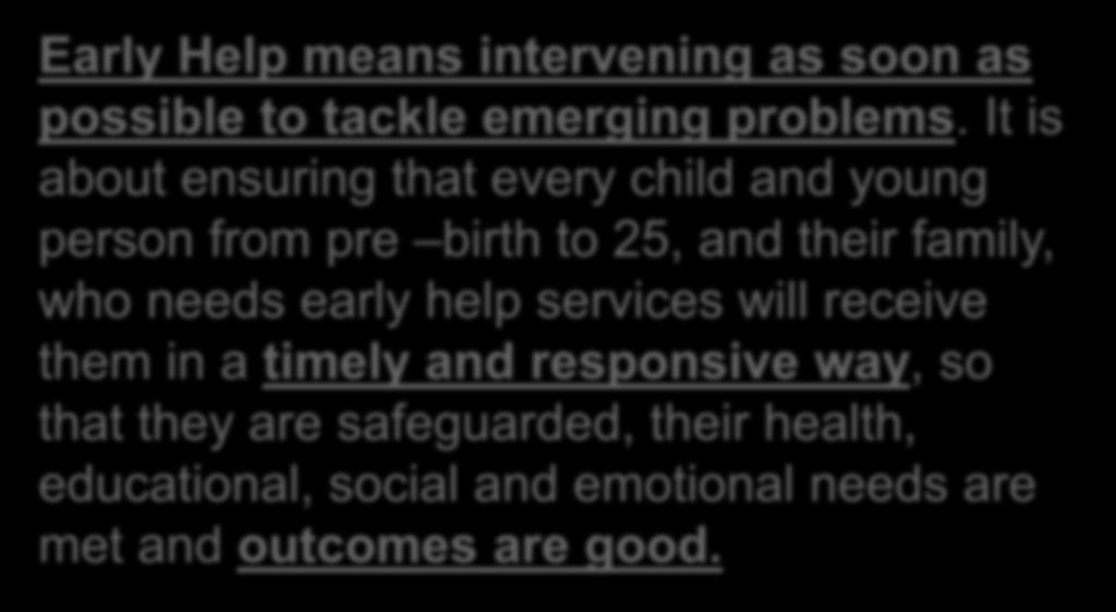 Kent Early Help Definition Early Help means intervening as soon as possible to tackle emerging problems.