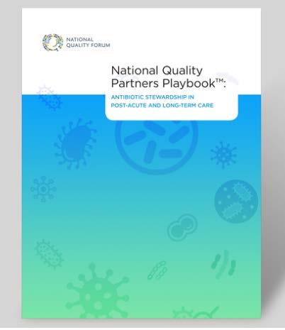 National Quality Partners Playbook : Antibiotic Stewardship in Post-Acute & Long-Term Care An essential tool for post-acute and long-term care facilities seeking to implement, improve, and sustain