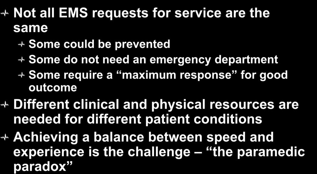 What We Have Learned Not all EMS requests for service are the same Some could be prevented Some do not need an emergency department Some require a maximum response for good