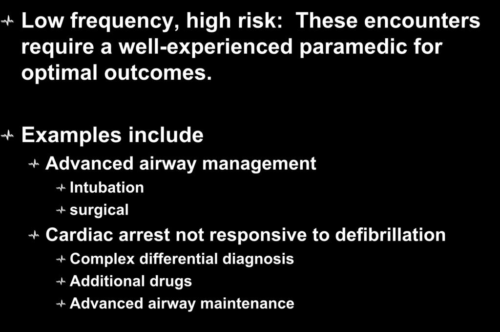 Three Types of Interventions Low frequency, high risk: These encounters require a well-experienced paramedic for optimal outcomes.