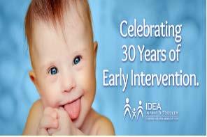 EARLY INTERVENTION OUR PARTNER For the past 30 years, Congress has recognized and supported Early Intervention (EI) legislation as a means to ensure that all children with disabilities from birth