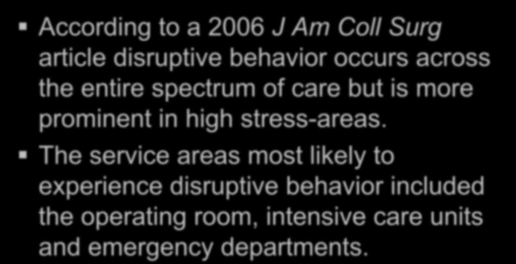According to a 2006 J Am Coll Surg article disruptive behavior occurs across the entire spectrum of care but is more prominent in high