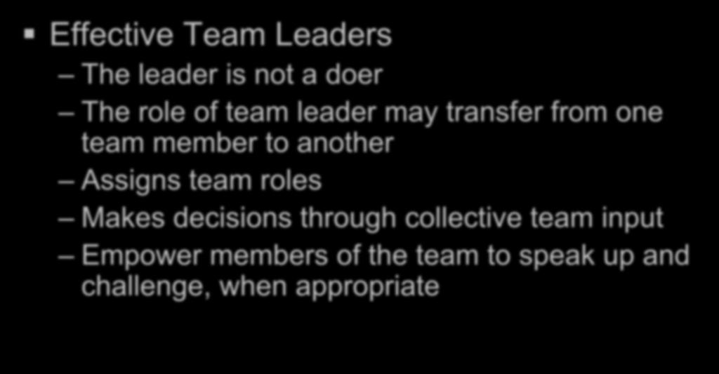 Effective Team Leaders The leader is not a doer The role of team leader may transfer from one team member to another Assigns