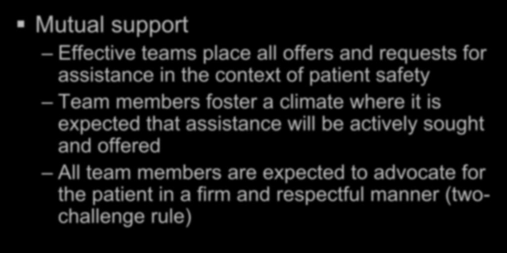Mutual support Effective teams place all offers and requests for assistance in the context of patient safety Team members foster a climate where it is expected