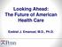 Looking Ahead: The Future of American Health Care. Ezekiel J. Emanuel, M.D., Ph.D.