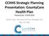 CCHHS Strategic Planning Presentation: CountyCare Health Plan Prepared for: CCHHS BOD. Steven Glass, Executive Director, Managed Care May 19, 2016