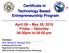 Certificate in. Technology Based Entrepreneurship Program. April 08 May 28, 2016 Friday Saturday 06:00pm to 09:00 pm