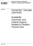 PEDIATRIC TRAUMA CENTERS. Availability, Outcomes, and Federal Support Related to Pediatric Trauma Care. Report to Congressional Requesters