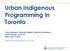 Urban Indigenous Programming in Toronto Team members: Rupinder Bagha, Katerina Stamadinos, Nicole Winger, Tony Yin Date: April 3, 2018