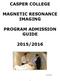 CASPER COLLEGE MAGNETIC RESONANCE IMAGING PROGRAM ADMISSION GUIDE 2015/2016