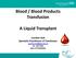 Blood / Blood Products Transfusion A Liquid Transplant