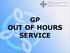 GP OUT OF HOURS SERVICE
