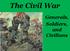 The Civil War. Generals, Soldiers, and Civilians