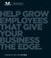ELP GROW MPLOYEES HAT GIVE OUR USINESS HE EDGE.