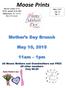 Moose Prints Mother s Day Brunch May 10, am 1pm All Moose Mothers and Grandmothers eat FREE All other members Only $8.00
