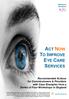 ACT NOW TO IMPROVE EYE CARE SERVICES. Recommended Actions for Commissioners & Providers with Case Examples from a Series of Four Workshops in England
