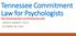 Tennessee Commitment Law for Psychologists.   JOHN B. AVERITT, PH.D. OCTOBER 28, 2015