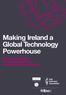 Making Ireland a Global Technology Powerhouse. Technology sector recommendations for an ambitious Government